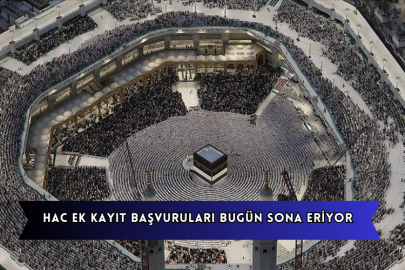 Hac Ek Kayıt Başvuruları Bugün Sona Eriyor