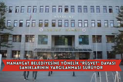 Manavgat Belediyesine Yönelik "Rüşvet" Davası Sanıklarının Yargılanması Sürüyor