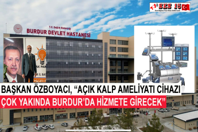 Başkan Özboyacı, “Açık Kalp Ameliyatı Cihazı Çok Yakında Burdur’da Hizmete Girecek”