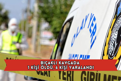 Bıçaklı Kavgada 1 Kişi Öldü, 6 Kişi Yaralandı