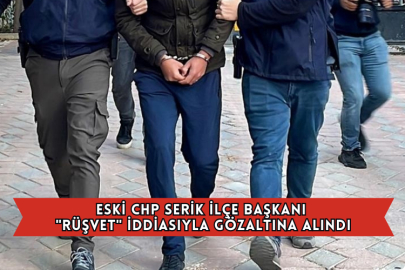Eski CHP Serik İlçe Başkanı "Rüşvet" İddiasıyla Gözaltına Alındı