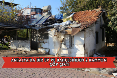 Antalya'da Bir Ev Ve Bahçesinden 2 Kamyon Çöp Çıktı