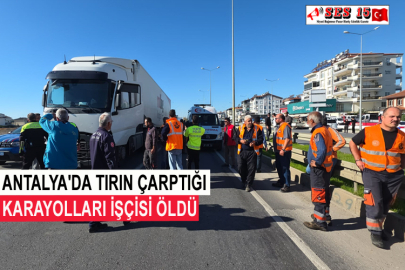 Antalya'da Tırın Çarptığı Karayolları İşçisi Öldü