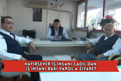 Hayırsever İş İnsanı Cadıl’dan İş İnsanı Baki Varol’a Ziyaret