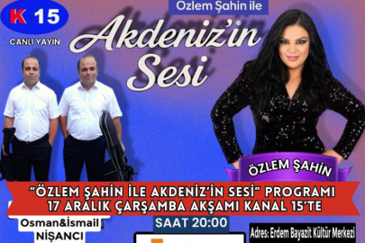 “Özlem Şahin İle Akdeniz’in Sesi” Programı 17 Aralık Çarşamba Akşamı Kanal 15’te