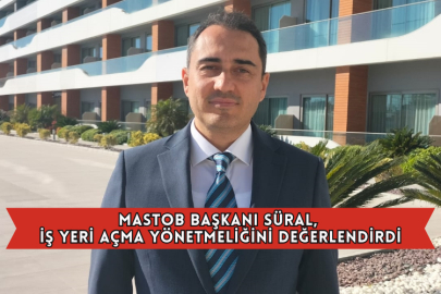 MASTOB Başkanı Süral, İş Yeri Açma Yönetmeliğini Değerlendirdi