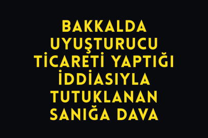 Bakkalda Uyuşturucu Ticareti Yaptığı İddiasıyla Tutuklanan Sanığa Dava