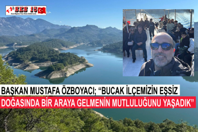 Başkan Mustafa Özboyacı; “Bucak İlçemizin Eşsiz Doğasında Bir Araya Gelmenin Mutluluğunu Yaşadık”