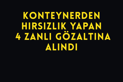 Konteynerden Hırsızlık Yapan 4 Zanlı Gözaltına Alındı