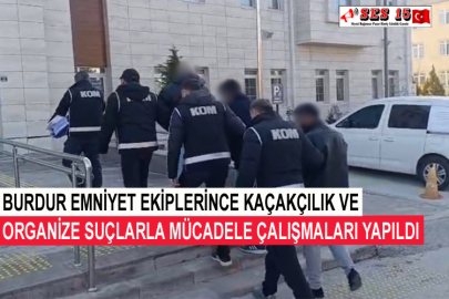 Burdur Emniyet Ekiplerince Kaçakçılık Ve Organize Suçlarla Mücadele Çalışmaları Yapıldı
