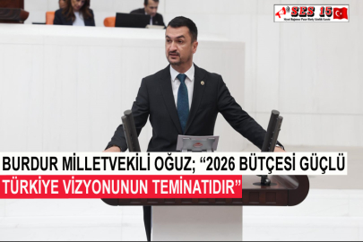 Burdur Milletvekili Oğuz; “2026 Bütçesi Güçlü Türkiye Vizyonunun Teminatıdır”