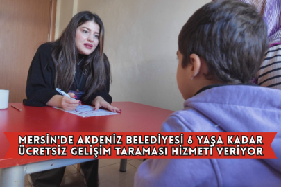 Mersin'de Akdeniz Belediyesi 6 Yaşa Kadar Ücretsiz Gelişim Taraması Hizmeti Veriyor
