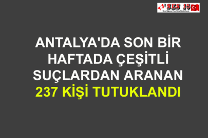 Antalya'da Son Bir Haftada Çeşitli Suçlardan Aranan 237 Kişi Tutuklandı