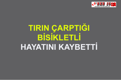 Tırın Çarptığı Bisikletli Hayatını Kaybetti