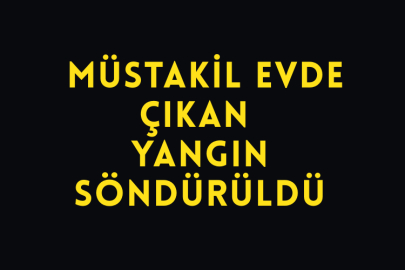 Müstakil Evde Çıkan Yangın Söndürüldü