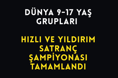 Dünya 9-17 Yaş Grupları Hızlı ve Yıldırım Satranç Şampiyonası Tamamlandı