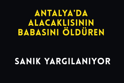 Antalya'da Alacaklısının Babasını Öldüren Sanık Yargılanıyor