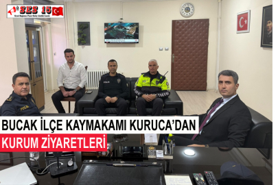 Bucak İlçe Kaymakamı Kuruca’dan Kurum Ziyaretleri