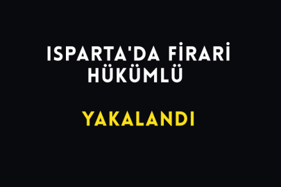 Isparta'da Firari Hükümlü Yakalandı