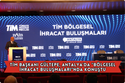 TİM Başkanı Gültepe, Antalya'da "Bölgesel İhracat Buluşmaları"nda Konuştu