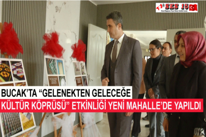 Bucak’ta “Gelenekten Geleceğe Kültür Köprüsü” Etkinliği Yeni Mahalle’de Yapıldı