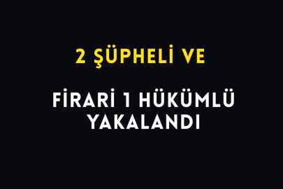 2 Şüpheli ve Firari 1 Hükümlü Yakalandı
