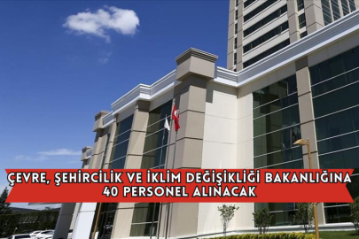 Çevre, Şehircilik ve İklim Değişikliği Bakanlığına 40 Personel Alınacak