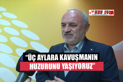 “Üç Aylara Kavuşmanın Huzurunu Yaşıyoruz” 