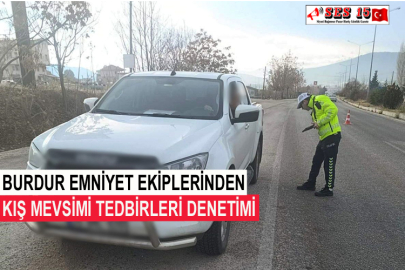 Burdur Emniyet Ekiplerinden Kış Mevsimi Tedbirleri Denetimi