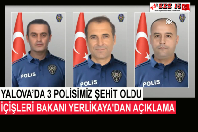 Yalova’da 3 Polisimiz Şehit Oldu  İçişleri Bakanı Yerlikaya'dan Açıklama