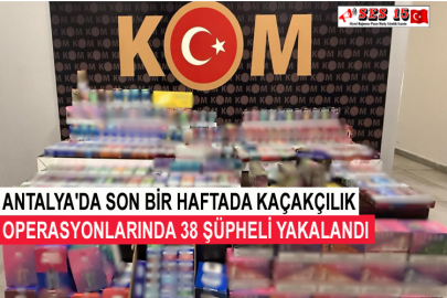 Antalya'da Son Bir Haftada Kaçakçılık Operasyonlarında 38 Şüpheli Yakalandı