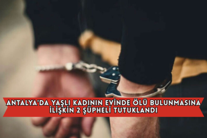 Antalya'da Yaşlı Kadının Evinde Ölü Bulunmasına İlişkin 2 Şüpheli Tutuklandı