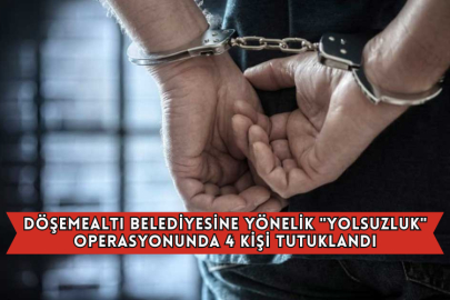 Döşemealtı Belediyesine Yönelik "Yolsuzluk" Operasyonunda 4 Kişi Tutuklandı