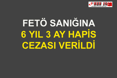 FETÖ Sanığına 6 Yıl 3 Ay Hapis Cezası Verildi