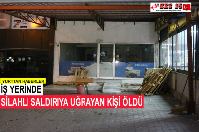 İş Yerinde Silahlı Saldırıya Uğrayan Kişi Öldü