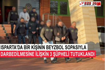 Isparta'da Bir Kişinin Beyzbol Sopasıyla Darbedilmesine İlişkin 3 Şüpheli Tutuklandı