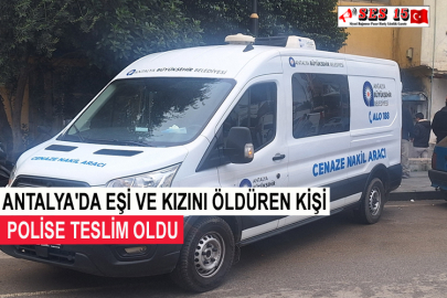 Antalya'da Eşi Ve Kızını Öldüren Kişi Polise Teslim Oldu