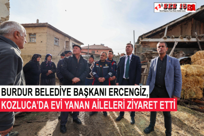 Burdur Belediye Başkanı Ercengiz, Kozluca’da Evi Yanan Aileleri Ziyaret Etti