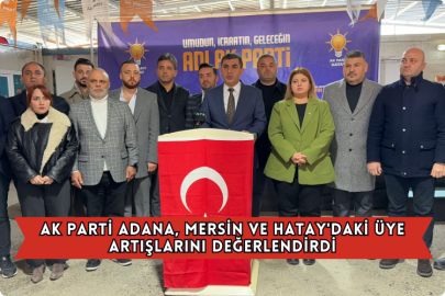 AK Parti Adana, Mersin ve Hatay'daki Üye Artışlarını Değerlendirdi