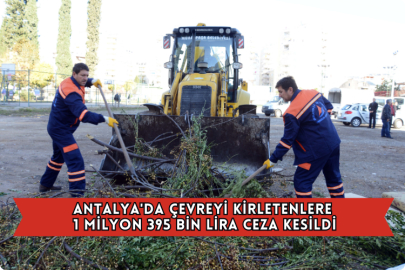Antalya'da Çevreyi Kirletenlere 1 Milyon 395 Bin Lira Ceza Kesildi