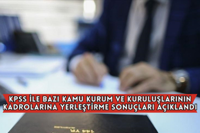 KPSS İle Bazı Kamu Kurum Ve Kuruluşlarının Kadrolarına Yerleştirme Sonuçları Açıklandı