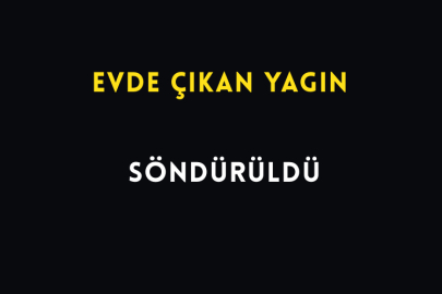 Evde Çıkan Yangın Söndürüldü