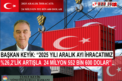 Başkan Keyik: “2025 Yılı Aralık Ayı İhracatımız %26,2’lik Artışla  24 Milyon 552 Bin 600 Dolar”