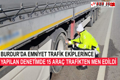 Burdur’da Emniyet Trafik Ekiplerince Yapılan Denetimde 15 Araç Trafikten Men Edildi