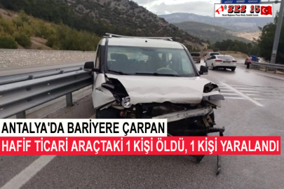 Antalya'da Bariyere Çarpan Hafif Ticari Araçtaki 1 Kişi Öldü, 1 Kişi Yaralandı