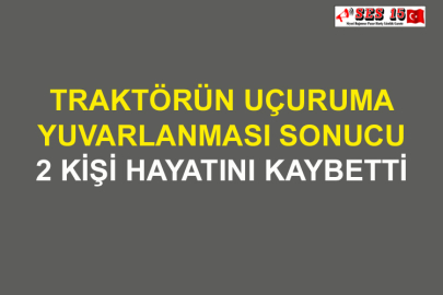 Traktörün Uçuruma Yuvarlanması Sonucu 2 Kişi Hayatını Kaybetti