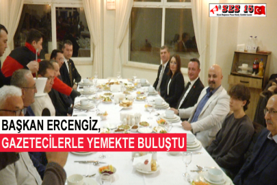 Başkan Ercengiz, Gazetecilerle Yemekte Buluştu