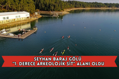 Seyhan Baraj Gölü "1. Derece Arkeolojik Sit" Alanı Oldu