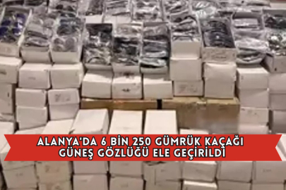 Alanya'da 6 Bin 250 Gümrük Kaçağı Güneş Gözlüğü Ele Geçirildi