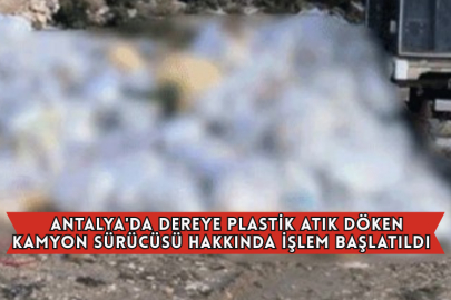 Antalya'da Dereye Plastik Atık Döken Kamyon Sürücüsü Hakkında İşlem Başlatıldı